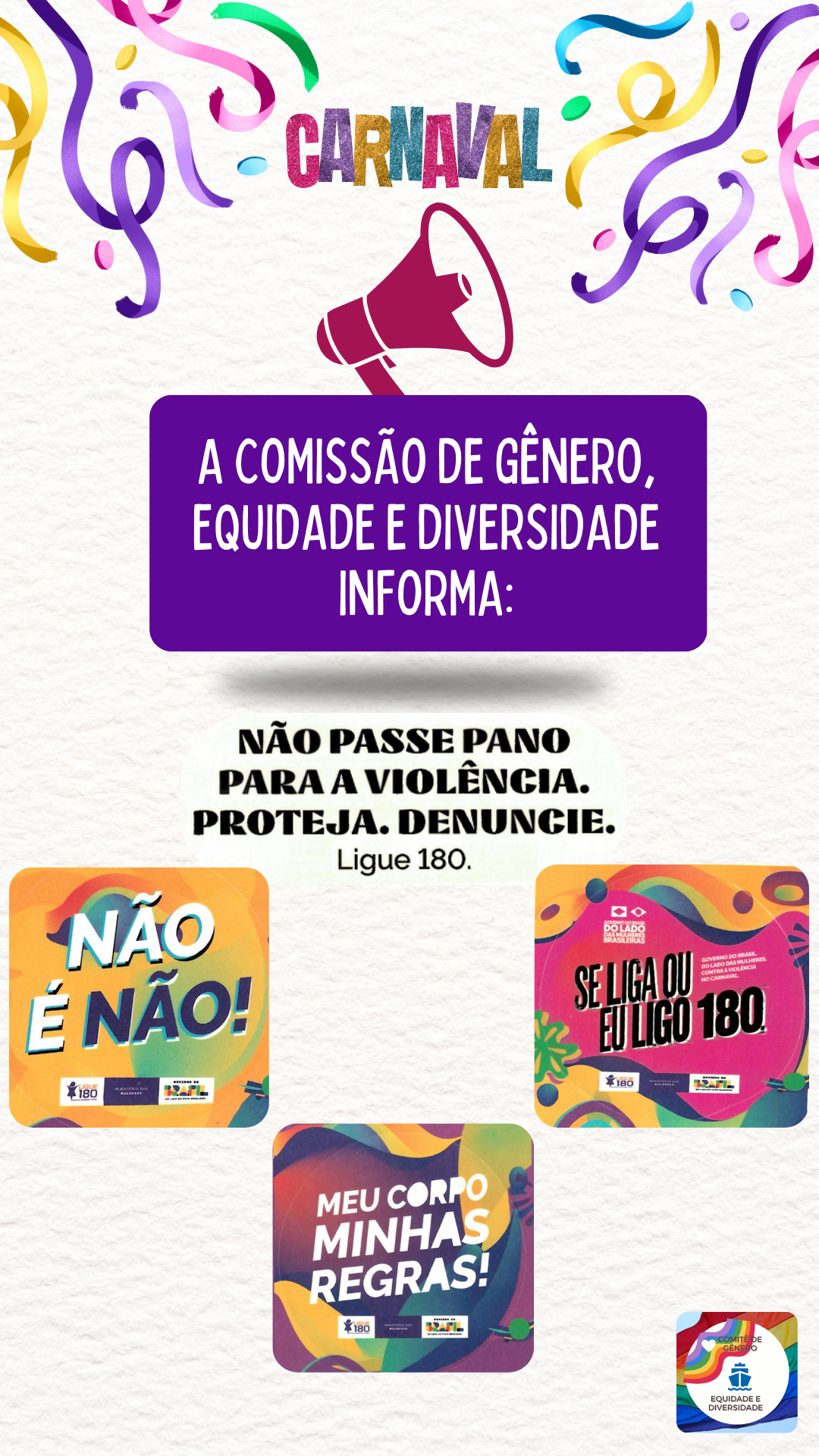 Cartaz colorido de Carnaval com confetes e serpentinas. No topo, a palavra “Carnaval” e um megafone. Texto central: “A Comissão de Gênero, Equidade e Diversidade informa: Não passe pano para a violência. Proteja. Denuncie. Ligue 180.” Abaixo, três artes com as frases “Não é não!”, “Se liga ou eu ligo 180” e “Meu corpo, minhas regras!”, além do selo da Comissão de Gênero, Equidade e Diversidade.